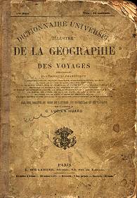 Dictionnaire universel et illustré de la géographie et des voyages
par une société de gens de lettres de touristes et de savants
sous la direction de G Lucien Huard 1884